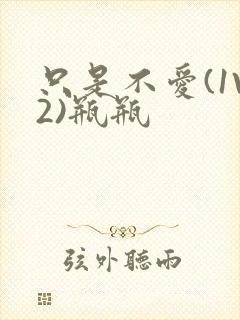 只是不爱(1V2)瓶瓶