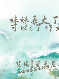妹妹长大了终于可以c了作文