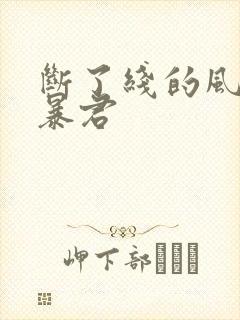 断了线的风筝 暴君