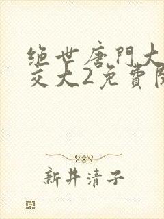 绝世唐门大乱斗交大2免费阅读