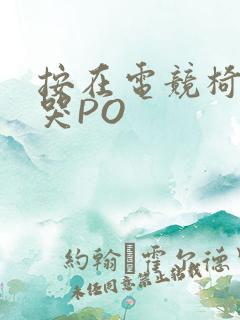 按在电竞椅上C哭PO