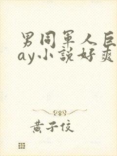 男同军人巨黄gay小说好爽