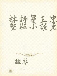 林诗曼王忠文完整版小说免费阅读