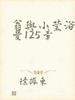 翁与小莹浴室欢爱125章