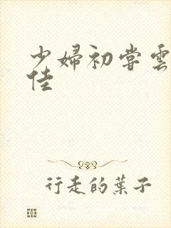 少妇初尝云雨柔佳