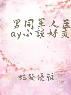 男同军人巨黄gay小说好爽