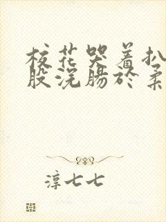 校花哭着扒开屁股浣肠于柔