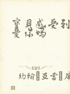 宝贝感受到它在爱你吗