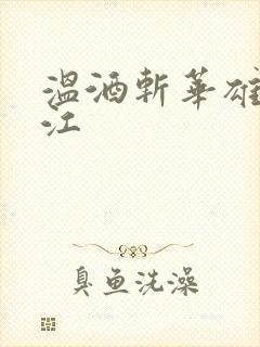 温酒斩华雄黑龙江