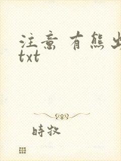 注意 有熊出没txt