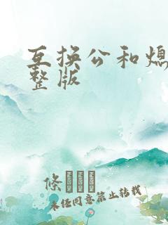 互换公和熄1完整版