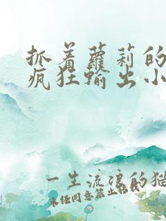 抓着萝莉的马尾疯狂输出小说