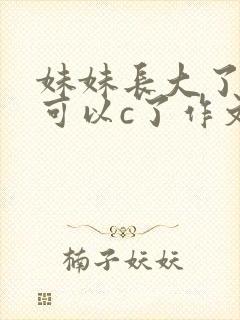 妹妹长大了终于可以c了作文