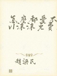 怎么都爱不够1v1沫沫免费阅读