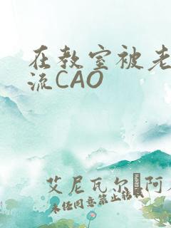 在教室被老师伦流CAO