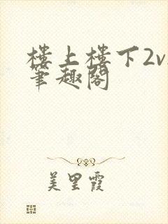 楼上楼下2v2笔趣阁