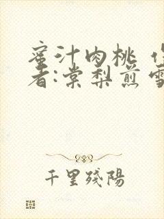 蜜汁肉桃 作 者:棠梨煎雪