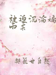 被迫沉沦娇妻唐雨柔