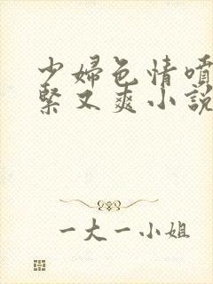 少妇色情喷水又紧又爽小说