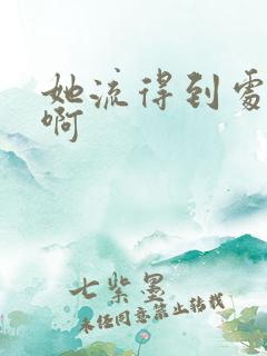 她流得到处都是啊