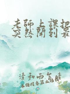 老师上课把跳D突然开到最大