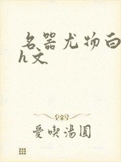 名器尤物白柔柔h文