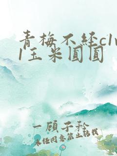 青梅不经c1v1玉米圆圆