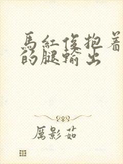 马红俊抱着小舞的腿输出
