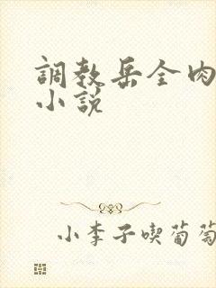 调教岳全肉长篇小说