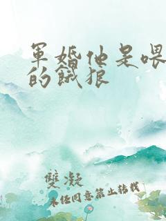 军婚他是喂不饱的饿狼