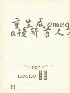 重生成omega后所有人争着要娶我