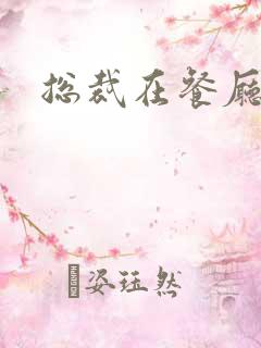 总裁在餐厅进入