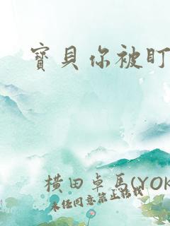 宝贝你被盯上了