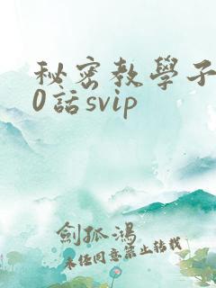 秘密教学子豪60话svip