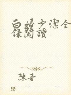 白妇少洁全文目录阅读