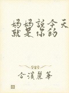 妈妈说今天晚上就是你的