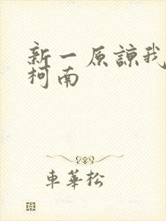 新一原谅我爱上柯南