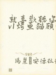 就喜欢听你叫1v1烤鱼猫顾浅浅