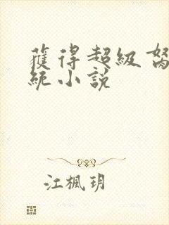 获得超级胬肉系统小说