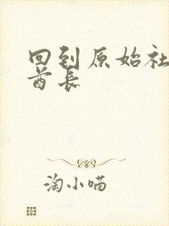 回到原始社会做酋长