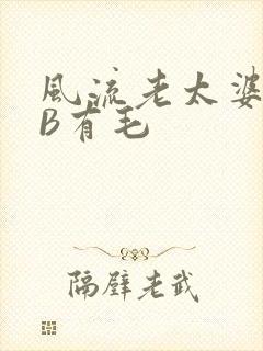 风流老太婆BBB有毛