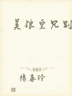 美狼皇兄别过来