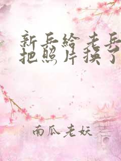 新兵给老兵吃鸡把照片换了