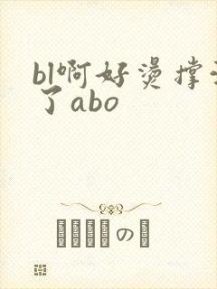 bl啊好烫撑满了abo