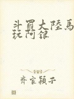 斗罗大陆马红俊玩阿银