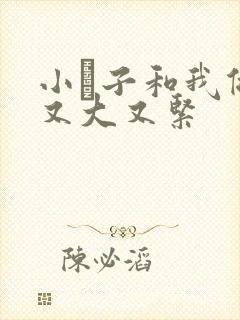 小妽子和我做爰又大又紧