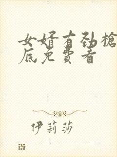 女婿有劲枪枪到底免费看