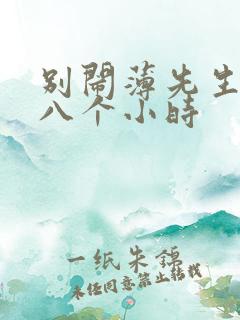 别闹薄先生做了八个小时