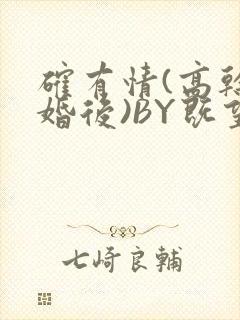 确有情(高干 婚后)BY既望免费阅读笔趣阁