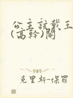 公主该戴玉器了(高干)阁